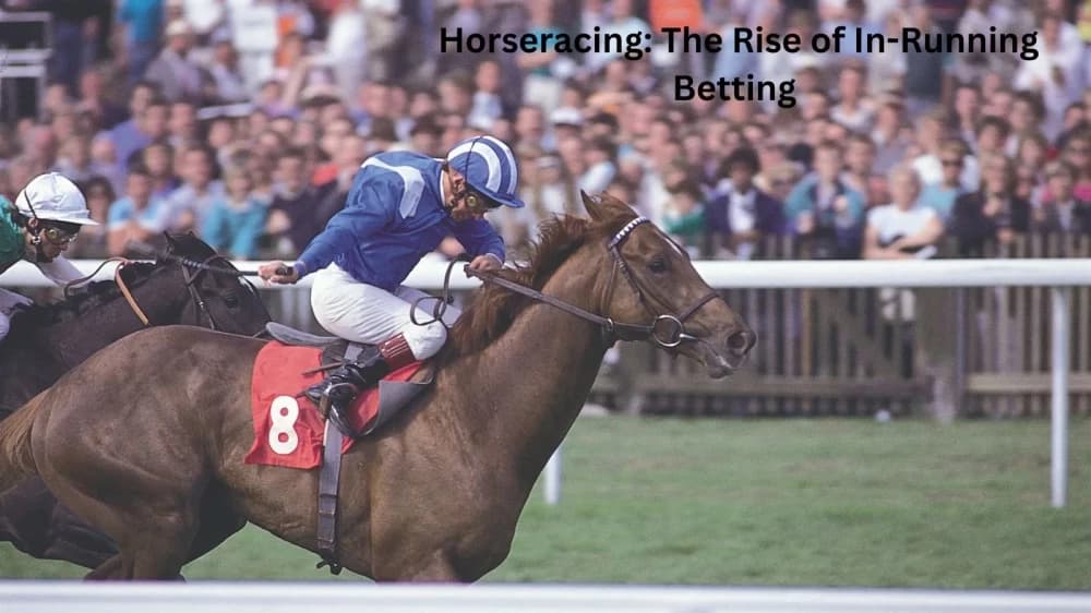 Revolutionizing Horseracing: The Rise of In-Running Betting