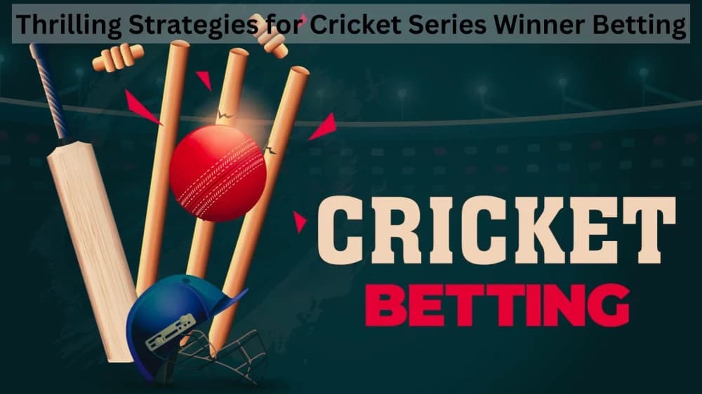 Thrilling Strategies for Cricket Series Winner Betting